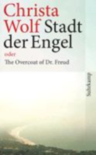 Christa Wolf - Stadt der Engel oder The Overcoat of Dr. Freud - Az angyalok v�rosa vagy A fel�lt� Dr. Freud (n�met nyelven)