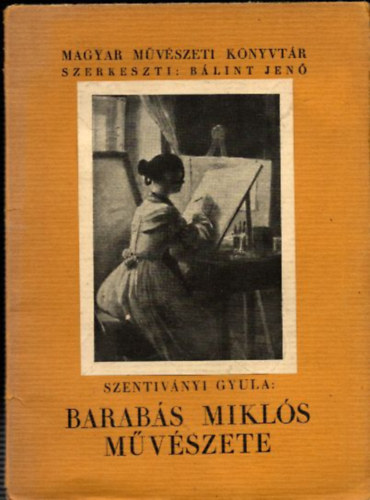Szentivnyi Gyula - Barabs Mikls mvszete (Magyar Mvszeti Knyvtr)