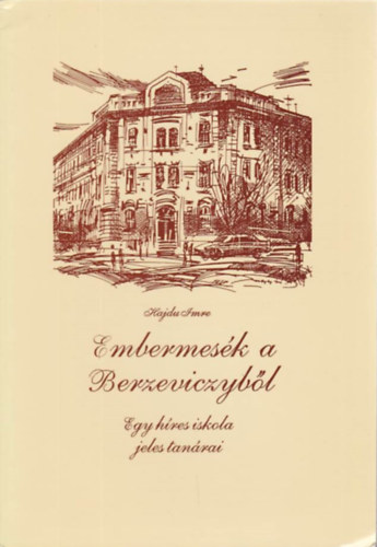 Hajdu Imre - Embermesék a Berzeviczyből - Egy híres iskola jeles tanárai