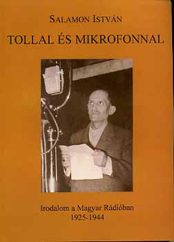 Salamon Istvn - Tollal s mikrofonnal - Irodalom a Magyar Rdiban (1925-1944)