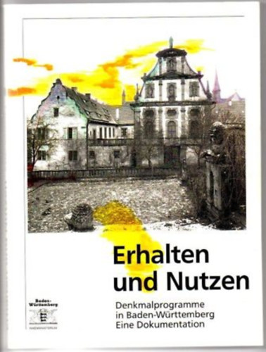 Erhalten und Nutzen. Denkmalprogramme in Baden-W�rttemberg. Eine Dokumentation.