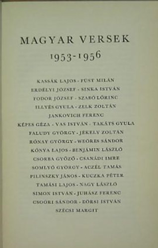 Magyar versek 1953-1956 ( Rnay Gyrgy Kuczka Pter Csori Sndor Weres Sndor Simon Istvn Pilinszky Jnos Takts Gyula Somly Gyrgy Benjmin Lszl Kpes Gza Illys Gyula Kassk Lajos Vas Istvn Fodor Jzsef Jankovich Ferenc