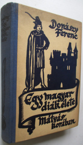 Egy magyar di�k �lete M�ty�s kir�ly kor�ban (Don�szy Ferenc m�vei)