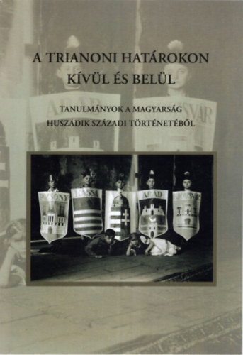 A trianoni hatrokon kvl s bell - Tanulmnyok a magyarsg huszadik szzadi trtnetbl