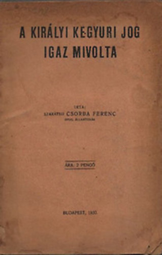 szaktsii Csorba Ferenc - A kirlyi kegyuri jog igaz mivolta