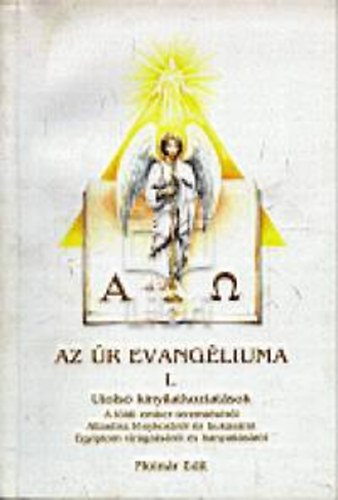 Az �r evang�liuma I. - Az �r evang�liuma I. UTOLS� KINYILATKOZTAT�SOK - A F�LDI EMBER TEREMT�S�R�L-ATLANTISZ F�NYKOR�R�L �S BUK�S�R�L-EGYIPTOM VIR�GZ�S�R�L �S HANYATL�S�R�L