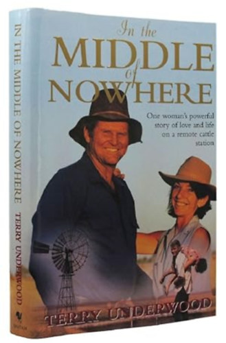 Terry Underwood - In The Middle Of Nowhere - One Woman's powerful Story of Love and Life on a Remote cattle Station ("A semmi k�zep�n - Egy n� er�teljes t�rt�nete szerelemr�l �s �letr�l egy t�voli szarvasmarha-�llom�son" angol nyelven)