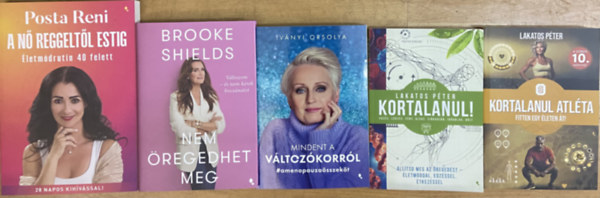 Brooke Shields, Iv�nyi Orsolya, Lakatos P�ter Posta Reni - Kortalanul csomag - 5 db k�nyv - A n� reggelt�l estig, Nem �regedhet meg, Mindent a v�ltoz�korr�l, Kortalanul!, Kortalanul atl�ta