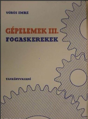 Gpelemek III. - Fogaskerekek (Egyetemi tanknyv - negyedik, javtott kiads)