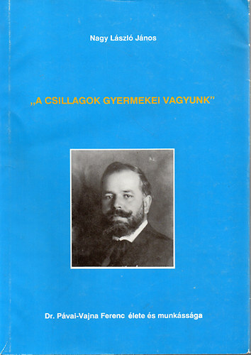 "A csillagok gyermekei vagyunk"-dr.Pvai-Vajna Ferenc lete s munkssga