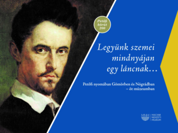 Legy�nk szemei mindny�jan egy l�ncnak... - Pet�fi nyom�ban G�m�rben �s N�gr�dban - �t m�zeumban