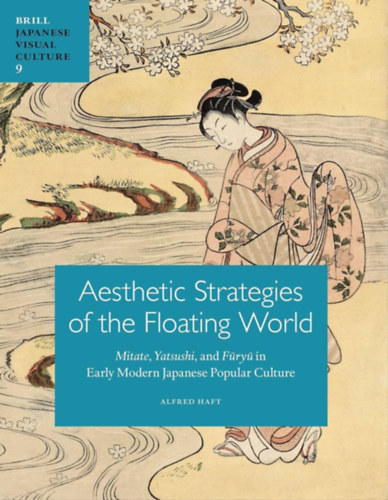 Aesthetic Strategies of the Floating World (Brill Japenese Visual Culture Vol. 9)