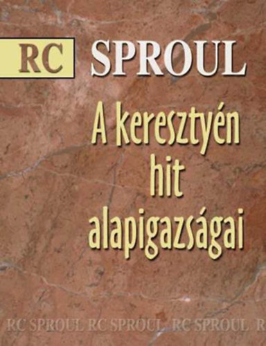 R.C Sproul - A keresztny hit alapigazsgai