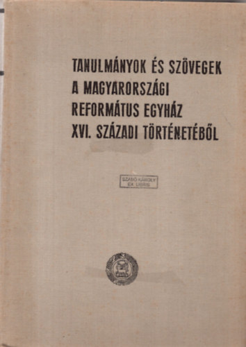 Dr. Bartha Tibor  (szerk.) - Tanulmnyok s szvegek a Magyarorszgi Reformtus Egyhz XVI.szzadi trtnetbl