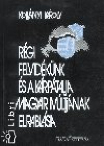 Rgi Felvidknk s a Krptalja magyar mltjnak elrablsa