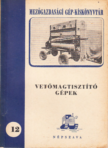Vet�magtiszt�t� g�pek (Mez�gazdas�gi g�p-kisk�nyvt�r 12.)