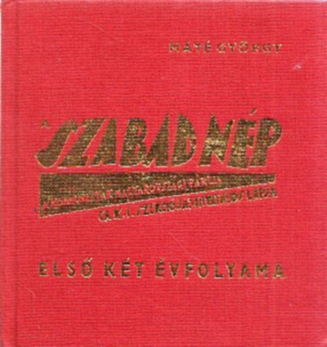 M�t� Gy�rgy - A Szabad N�p els� k�t �vfolyama (t�rpek�nyv)