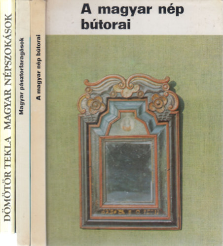 Manga J�nos, D�m�t�r Tekla K. Csill�ry Kl�ra - 3 db. magyar n�prajz (A magyar n�p b�torai + Magyar p�sztorfarag�sok + Magyar n�pszok�sok)