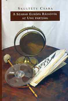 Skultty Csaba - A szabad Eurpa Rditl az Ung partjig