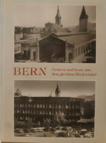 Bern - Gestern und heute aus dem gleichen Blickwinkel