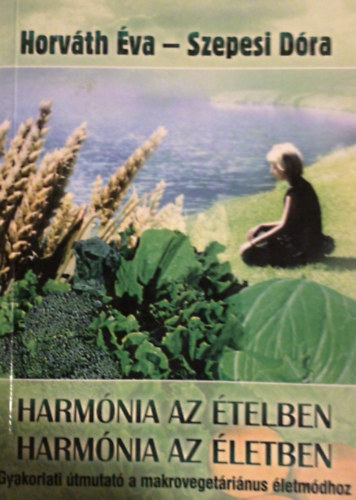 Harm�nia az �telben - Harm�nia az �letben (Gyakorlati �tmutat� a makroveget�ri�nus �letm�dhoz - Gy�gyhat�s� receptek)