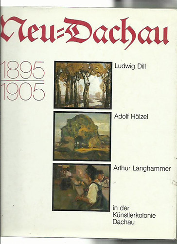 Wolfgang Venzmer - Neu-Dachau 1895 -1905 - Ludwig Dill, Adolf Hlzel, Arthur Langhammer in der Knstlerkolonie Dachau