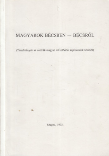 Magyarok Bcsben - Bcsrl (Tanulmnyok az osztrk - magyar mveldsi kapcsolatok krbl) - dediklt