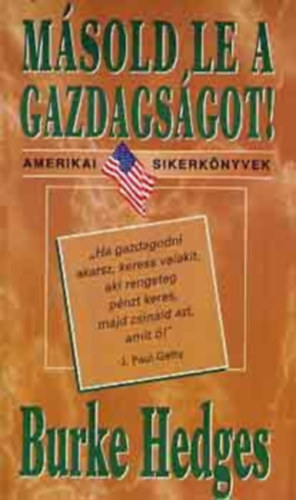 Burke Hedges - Msold le a gazdagsgot! "HA GAZDAGODNI AKARSZ, KERESS VALAKIT, AKI RENGETEG PNZT KERES, MAJD CSINLD AZT, AMIT !" J. PAUL GETTY