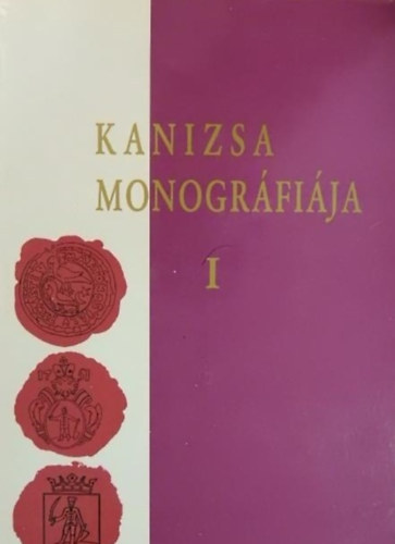 Kanizsa monogrfija. I. trtneti rsz: az skortl 1848-ig.