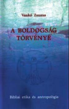 A boldogsg trvnye - Bibliai etika s antropolgia