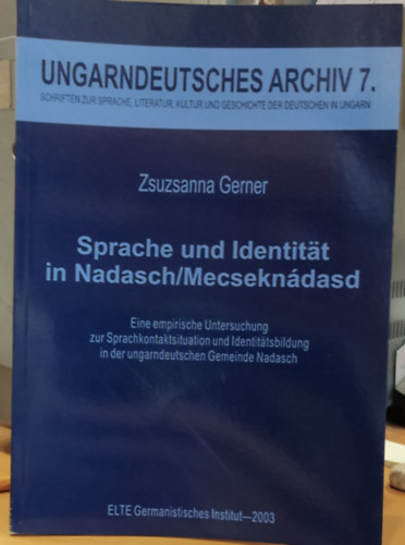 Sprache und Identitt in Nadasch/Mecsekndasd - Ungarndeutsches Archiv 7. - Schriften zur Sprache, literatur, kultur und geschichte der deutschen in Ungarn