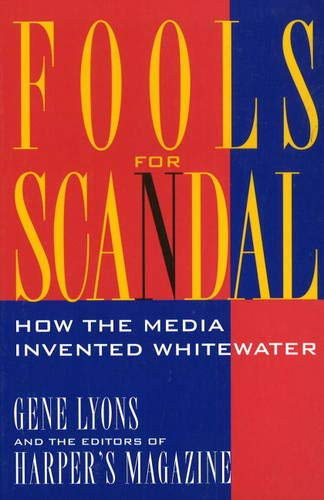 Fools for Scandal how the Media Invented Whitewater (Harper's Magazine)