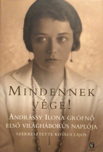 Kov�cs Lajos  (szerk.) - Mindennek v�ge! (Andr�ssy Ilona Gr�fn� els� vil�gh�bor�s napl�ja)