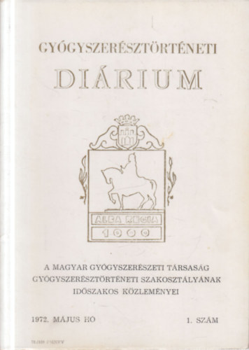 Gy�gyszer�szt�rt�neti di�rium 1972. m�jus- Alba Regia (A Magyar Gy�gyszer�szeti T�rsas�g Gy�gyszer�szt�rt�neti Szakoszt�ly�nak id�szakos k�zlem�nyei)