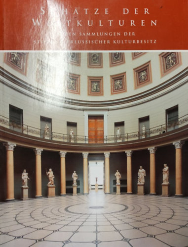 Schätze der Weltkulturen in den Sammlungen der Stiftung Preussischer Kulturbesitz