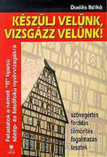 K�sz�lj vel�nk, vizsg�zz vel�nk! (n�met) - Feladatok a n�met ""B"" t�pus� k�z�p- �s fels�fok� nyelvizsg�kra
