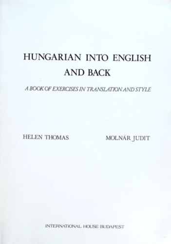 Molnr Judit Helen Thomas - Hungarian into English and Back (A Book of Exercises in Translation and Style)