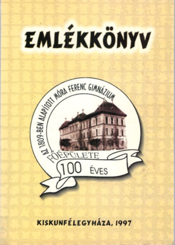 Emlkknyv 100 ves az 1809-ben alaptott Mra Ferenc Gimnzium - Kiskunflegyhza 1997