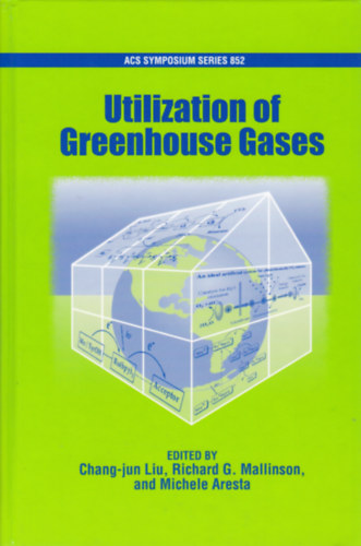Csang-jun Liu - Richard G. Mallinson - Michele Aresta - Utilization of Greenshouse Gases (Az veghzhats gzok hasznostsa - angol nyelv)