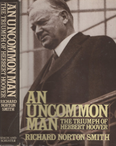 Richard Norton Smith - An Uncommon Man - The Triumph of Herbert Hoover