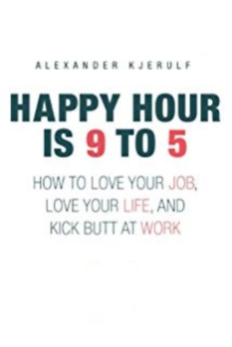 Alexander Kjerulf - Happy Hour is 9 to 5