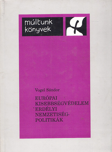 Vogel S�ndor - Eur�pai kisebbs�gv�delem/Erd�lyi nemzetis�gpolitik�k