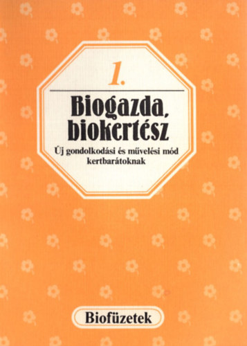 Biogazda, biokert�sz - �j gondolkod�si �s m�vel�si m�d kertbar�toknak (Biof�zetek 1.)