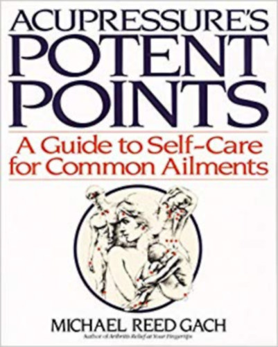 Micheal Reed Gach - Acupressure's Potent Points - A guide to self-care for common ailments