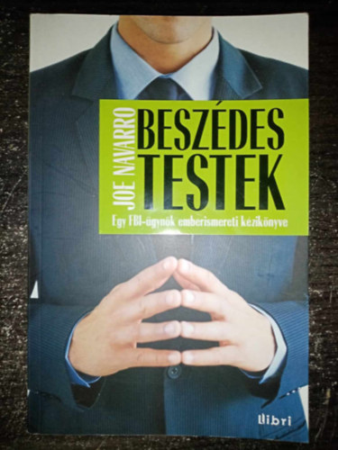 Joe Navarro, Joe Navarro, Fordtotta: Bnfldi Tibor Joe Navarro - Beszdes testek - Egy FBI-gynk emberismereti kziknyve (Egyedi termkfot)