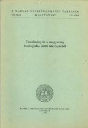 Tanulmnyok a magyarsg honfoglals eltti trtnetbl (Magyar Nyelvtudomnyi Trsasg Kiadvnyai 172. szm)