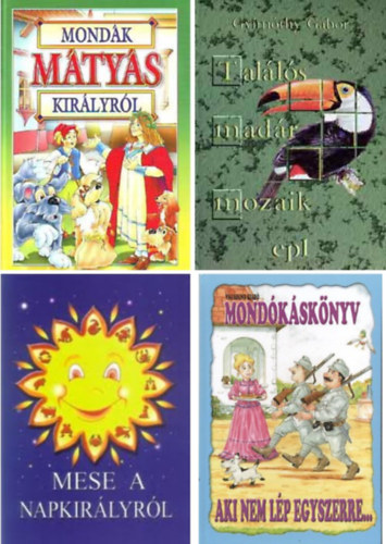 Aki nem lp egyszerre... Mondksknyv+Mondk Mtys kirlyrl+Talls madr mozaik3Mese a napkirlyrl -4 db meseknyv