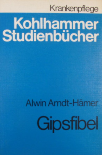 Alwin Amdt-Hmer - Gipsfibel. Ein Handbuch fr Unfallchirurgie und Ambulanz