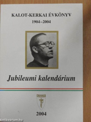 P.B�lint J�zsef S.J. - Kalot-kerkai �vk�nyv 1904-2004 Jubileumi kalend�rium 2004