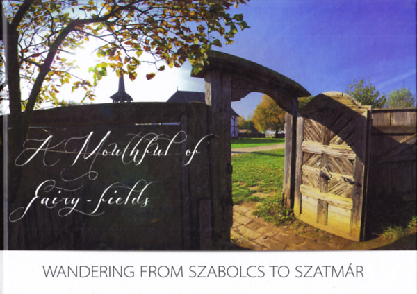 A Mouthful of Fairy-fields: Wandering from Szabolcs to Szatmr